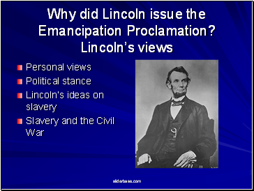 Why did Lincoln issue the Emancipation Proclamation? Lincoln’s views