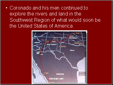 Coronado and his men continued to explore the rivers and land in the Southwest Region of what would soon be the United States of America.