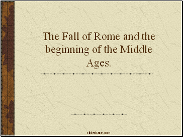 The Fall of Rome and the beginning of the Middle Ages