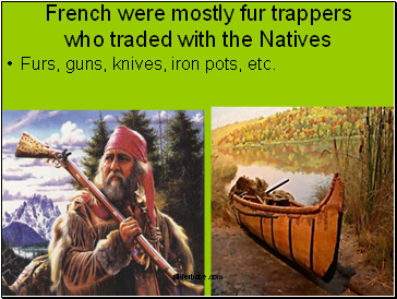 French were mostly fur trappers who traded with the Natives