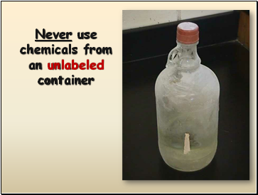 Never use chemicals from an unlabeled container