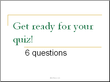 Get ready for your quiz!