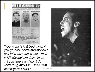 "Your work is just beginning. If you go back home and sit down and take what these white men in Mississippi are doing to us. .if you take it and don't do something about it. .then *%# damn your souls."