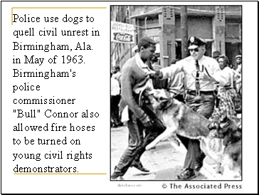 Police use dogs to quell civil unrest in Birmingham, Ala. in May of 1963. Birmingham's police commissioner "Bull" Connor also allowed fire hoses to be turned on young civil rights demonstrators.