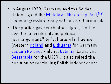 In August 1939, Germany and the Soviet Union signed the MolotovRibbentrop Pact,[45] a non-aggression treaty with a secret protocol.