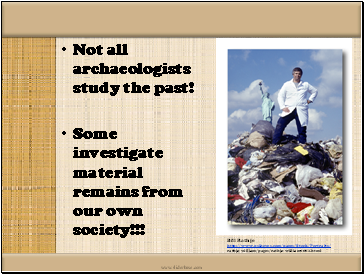 Not all archaeologists study the past!