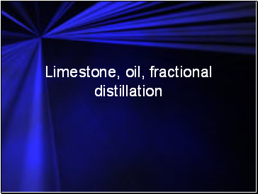 Limestone,oil, fractionational distillation