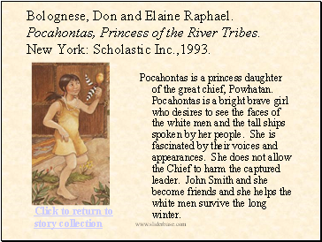 Bolognese, Don and Elaine Raphael. Pocahontas, Princess of the River Tribes. New York: Scholastic Inc.,1993.