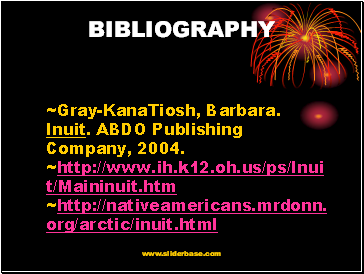 BIBLIOGRAPHY ~Gray-KanaTiosh, Barbara. Inuit. ABDO Publishing Company, 2004. ~http://www.ih.k12.oh.us/ps/Inuit/Maininuit.htm ~http://nativeamericans.mrdonn.org/arctic/inuit.html