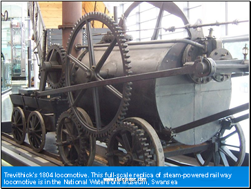 Trevithick's 1804 locomotive. This full-scale replica of steam-powered railway locomotive is in the National Waterfront Museum, Swansea