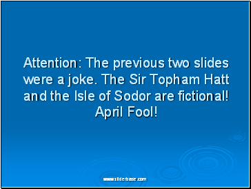 Attention: The previous two slides were a joke. The Sir Topham Hatt and the Isle of Sodor are fictional! April Fool!