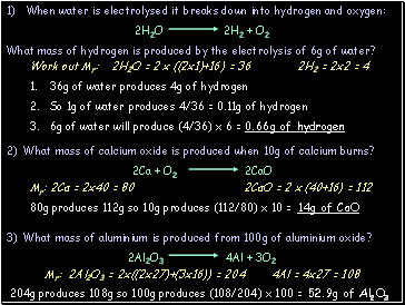 Work out Mr: 2H2O = 2 x ((2x1)+16) = 36 2H2 = 2x2 = 4