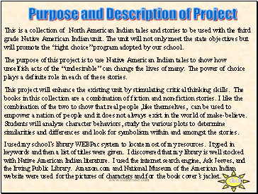 This is a collection of North American Indian tales and stories to be used with the third grade Native American Indian unit. The unit will not only meet the state objectives but will promote the right choice program adopted by our school.