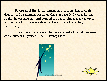 Before all of the stories climax the characters face a tough decision and challenging obstacle. Once they tackle the decision and hurdle the obstacle they find comfort and great satisfaction. Victory is accomplished. Not always shown extrinsically but definitely intrinsically.