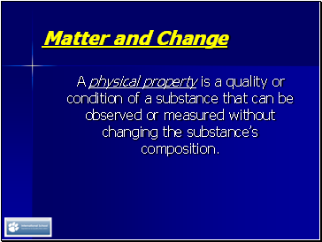 A physical property is a quality or condition of a substance that can be observed or measured without changing the substances composition.