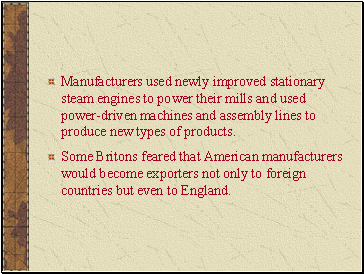 Manufacturers used newly improved stationary steam engines to power their mills and used power-driven machines and assembly lines to produce new types of products.