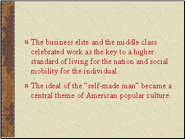 The business elite and the middle class celebrated work as the key to a higher standard of living for the nation and social mobility for the individual.