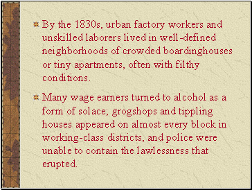 By the 1830s, urban factory workers and unskilled laborers lived in well-defined neighborhoods of crowded boardinghouses or tiny apartments, often with filthy conditions.