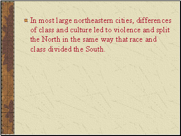 In most large northeastern cities, differences of class and culture led to violence and split the North in the same way that race and class divided the South.