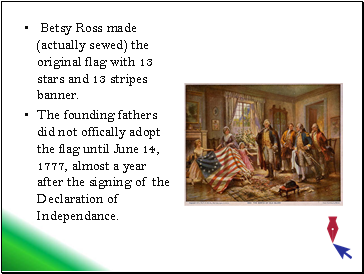 Betsy Ross made (actually sewed) the original flag with 13 stars and 13 stripes banner.