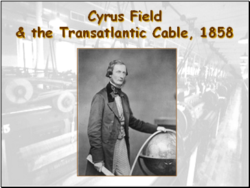 Cyrus Field & the Transatlantic Cable, 1858