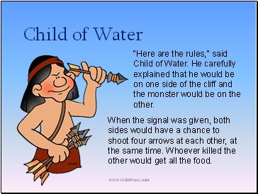 "Here are the rules," said Child of Water. He carefully explained that he would be on one side of the cliff and the monster would be on the other.