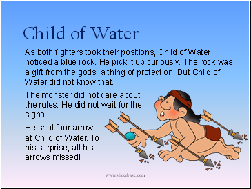 As both fighters took their positions, Child of Water noticed a blue rock. He pick it up curiously. The rock was a gift from the gods, a thing of protection. But Child of Water did not know that.