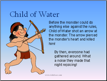 Before the monster could do anything else against the rules, Child of Water shot an arrow at the monster. The arrow pierced the monster's heart and killed him!