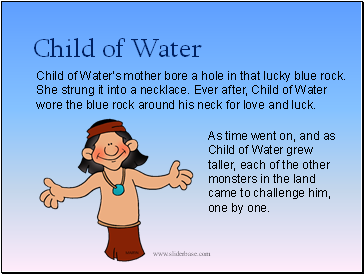 Child of Water's mother bore a hole in that lucky blue rock. She strung it into a necklace. Ever after, Child of Water wore the blue rock around his neck for love and luck.