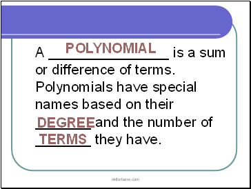 A _ is a sum or difference of terms. Polynomials have special names based on their _ and the number of _ they have.