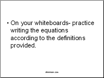 On your whiteboards- practice writing the equations according to the definitions provided.