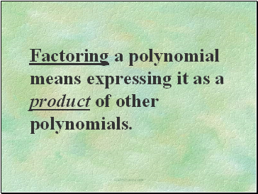 Factoring a polynomial means expressing it as a product of other polynomials.