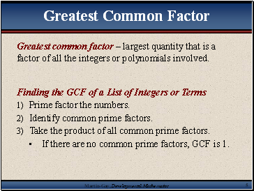 Greatest common factor – largest quantity that is a factor of all the integers or polynomials involved.