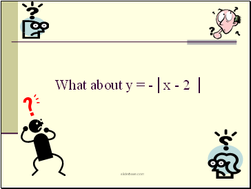 What about y = -│x - 2 │