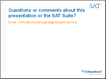 Questions or comments about this presentation or the SAT Suite?