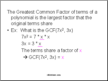 The Greatest Common Factor of terms of a polynomial is the largest factor that the original terms share