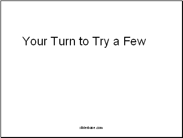 Your Turn to Try a Few