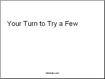 Your Turn to Try a Few