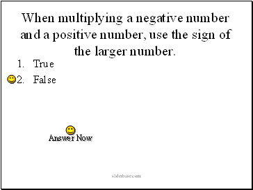 When multiplying a negative number and a positive number, use the sign of the larger number.