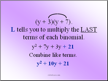 (y + 3)(y + 7). L tells you to multiply the LAST terms of each binomial.