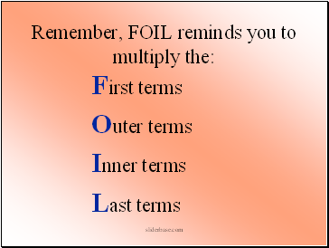 Remember, FOIL reminds you to multiply the: