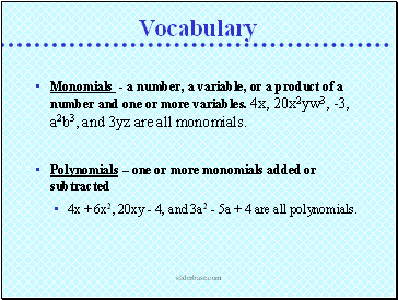 Monomials - a number, a variable, or a product of a number and one or more variables. 4x, 20x2yw3, -3, a2b3, and 3yz are all monomials.