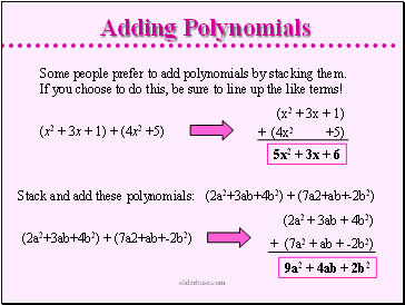 Some people prefer to add polynomials by stacking them. If you choose to do this, be sure to line up the like terms!