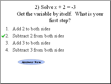 2) Solve x + 2 = -3 Get the variable by itself. What is your first step?