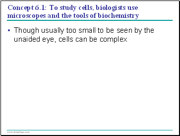 Concept 6.1: To study cells, biologists use microscopes and the tools of biochemistry