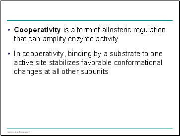 Cooperativity is a form of allosteric regulation that can amplify enzyme activity