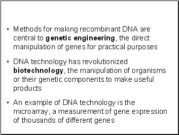 Methods for making recombinant DNA are central to genetic engineering, the direct manipulation of genes for practical purposes