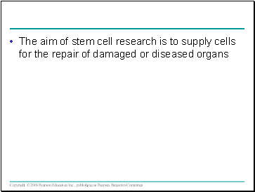 The aim of stem cell research is to supply cells for the repair of damaged or diseased organs