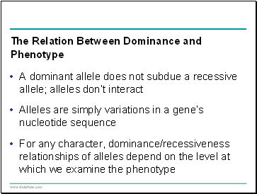 A dominant allele does not subdue a recessive allele; alleles dont interact