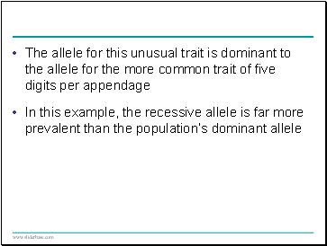 The allele for this unusual trait is dominant to the allele for the more common trait of five digits per appendage